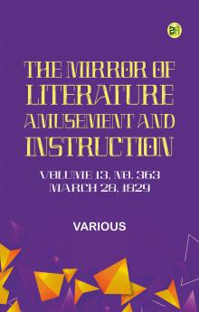 The Mirror of Literature Amusement and Instruction. Volume 13 No. 363 March 28 1829
