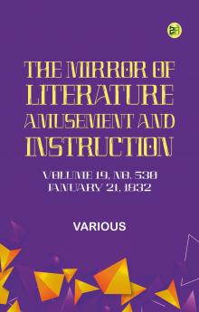 The Mirror of Literature Amusement and Instruction. Volume 19 No. 530 January 21 1832