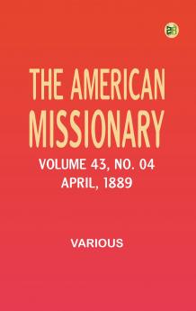 The American Missionary -- Volume 43 No. 04 April 1889