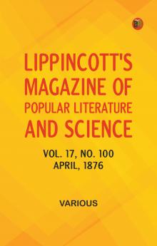 Lippincott's Magazine of Popular Literature and Science Volume 17 No. 100 April 1876