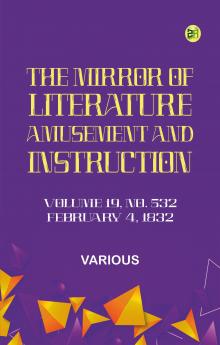 The Mirror of Literature Amusement and Instruction. Volume 19 No. 532 February 4 1832