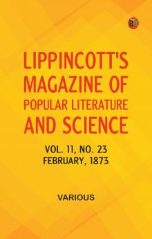 Lippincott's Magazine of Popular Literature and Science Volume 11 No. 23 February 1873