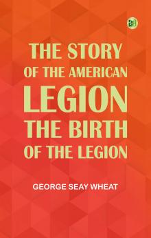 The Story of the American Legion: The Birth of the Legion