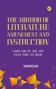 The Mirror of Literature Amusement and Instruction. Volume 17 No. 471 January 15 1831