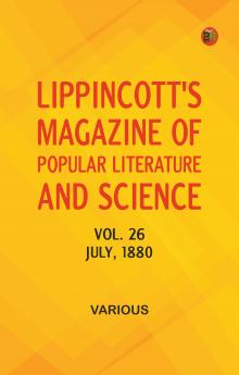 Lippincott's Magazine of Popular Literature and Science Volume 26 July 1880.