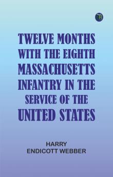 Twelve Months with the Eighth Massachusetts Infantry in the Service of the United States