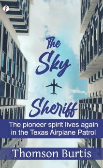 The Sky Sheriff : The Pioneer Spirit Lives Again in the Texas Airplane Patrol