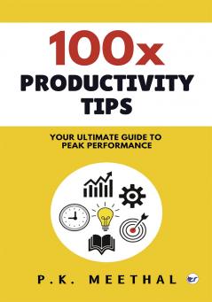 100x Productivity Tips:YOUR ULTIMATE GUIDE TO PEAK PERFORMANCE