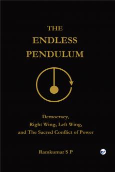 The Endless Pendulum: Democracy Right Wing Left Wing and The Sacred Conflict of Power