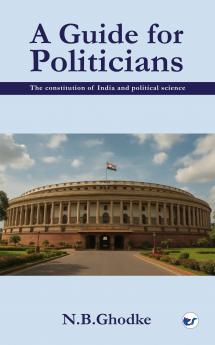 A Guide for Politicians (The Constitution of India and Political Science)