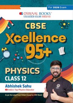 Oswaal CBSE Xcellence 95+ Physics Class 12 By Abhishek Sahu | Competency Focused Questions | 1200+ Practice Qs | Topper's Notes | Includes PYQs Mind Maps Revision Notes (For 2026 Board Exam)