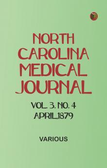 North Carolina Medical Journal. Vol. 3. No. 4. April 1879