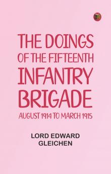 The Doings of the Fifteenth Infantry Brigade: August 1914 to March 1915