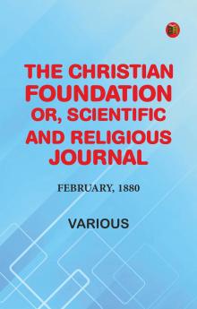 The Christian Foundation Or Scientific and Religious Journal February 1880