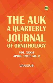 The Auk: A Quarterly Journal of Ornithology Vol. XXXVI APRIL 1919 No. 2