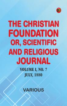The Christian Foundation Or Scientific and Religious Journal Volume I No. 7 July 1880