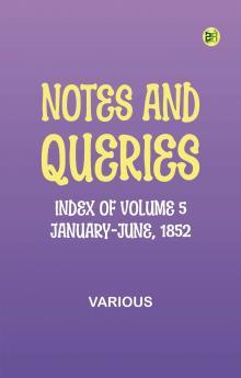 Notes and Queries Index of Volume 5 January-June 1852