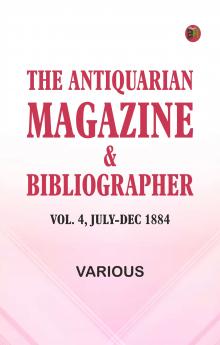 The Antiquarian Magazine & Bibliographer; Vol. 4 July-Dec 1884
