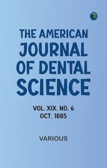 The American Journal of Dental Science Vol. XIX. No. 6. Oct. 1885