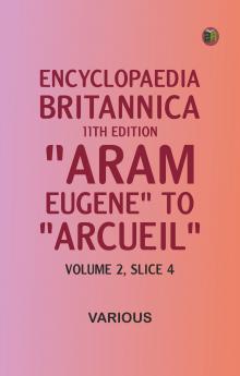 Encyclopaedia Britannica 11th Edition Aram Eugene to Arcueil Volume 2 Slice 4