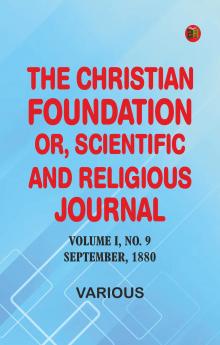 The Christian Foundation Or Scientific and Religious Journal Volume I No. 9. September 1880