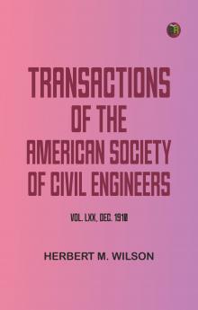 Transactions of the American Society of Civil Engineers vol. LXX Dec. 1910