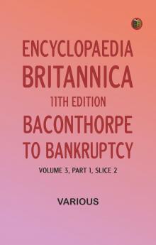Encyclopaedia Britannica 11th Edition Baconthorpe to Bankruptcy Volume 3 Part 1 Slice 2