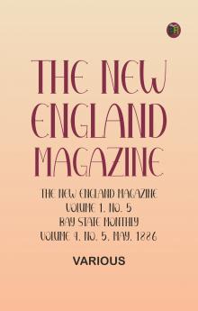 The New England Magazine Volume 1 No. 5 Bay State Monthly Volume 4 No. 5 May 1886