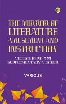 The Mirror of Literature Amusement and Instruction. Volume 19 No. 555 Supplementary Number