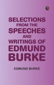 Selections from the Speeches and Writings of Edmund Burke