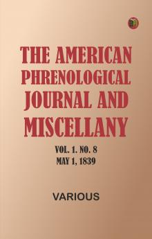 The American Phrenological Journal and Miscellany Vol. 1. No. 8 May 1 1839