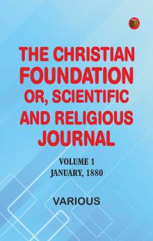 The Christian Foundation Or Scientific and Religious Journal Volume 1 January 1880
