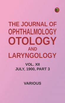 The Journal of Ophthalmology Otology and Laryngology. Vol. XII. July 1900. Part 3.