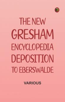 The New Gresham Encyclopedia. Deposition to Eberswalde