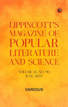 Lippincott's Magazine of Popular Literature and Science Volume 15 No. 90 June 1875
