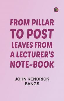 From Pillar to Post: Leaves from a Lecturer's Note-Book