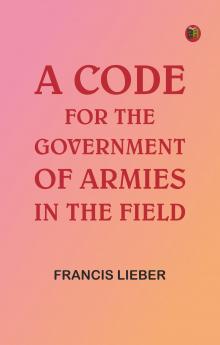 A Code for the Government of Armies in the Field