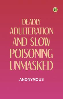 Deadly Adulteration and Slow Poisoning Unmasked