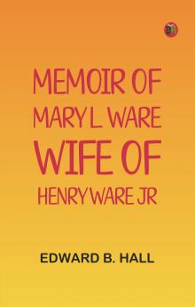 Memoir of Mary L. Ware Wife of Henry Ware Jr