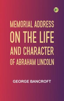 Memorial Address on the Life and Character of Abraham Lincoln