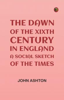 The Dawn of the XIXth Century in England: A social sketch of the times