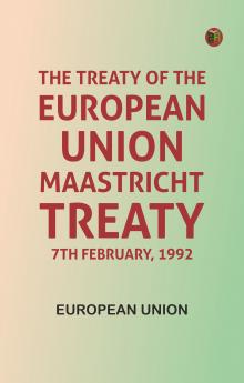 The Treaty of the European Union Maastricht Treaty 7th February 1992