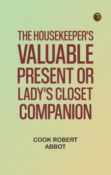 The Housekeeper's Valuable Present Or Lady's Closet Companion