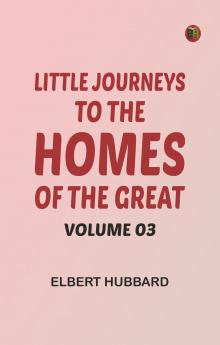 Little Journeys to the Homes of the Great - Volume 03