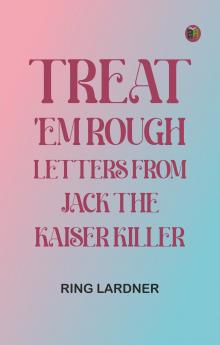 Treat 'em Rough: Letters from Jack the Kaiser Killer