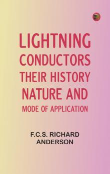 Lightning Conductors: Their History Nature and Mode of Application