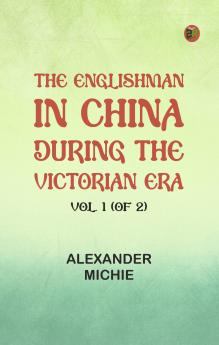 The Englishman in China During the Victorian Era Vol. 1 (of 2)