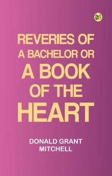 Reveries of a Bachelor or A Book of the Heart