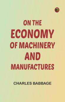 On the Economy of Machinery and Manufactures