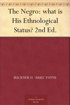 The Negro: What is His Ethnological Status? 2nd Ed.
